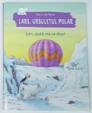 LARS , URSULETUL POLAR , LARS AJUTA-MA SA ZBOR! de HANS DE BEER , 2001