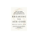 Breaking the Age Code: How Your Beliefs about Aging Determine How Long and Well You Live