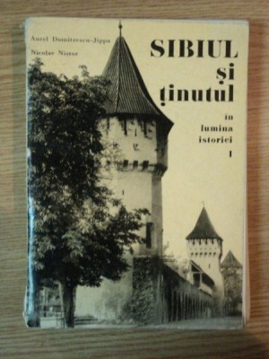 SIBIUL SI TINUTUL IN LUMINA ISTORIEI , VOL I de AUREL DUMITRESCU JIPPA , NICOLAE NISTOR , 1976 foto