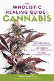 The Healing Power of Cannabis: Understanding &amp; Working with Whole-Plant Medicine; A Comprehensive Guide to Clinical Applications, the Endocannabinoid