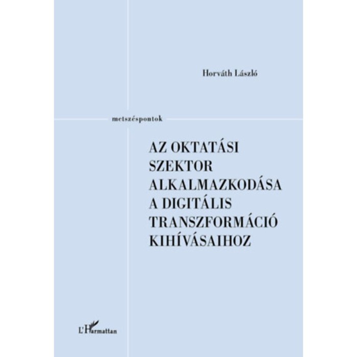 Az oktat&aacute;si szektor alkalmazkod&aacute;sa a digit&aacute;lis transzform&aacute;ci&oacute; kih&iacute;v&aacute;saihoz - Horv&aacute;th L&aacute;szl&oacute;