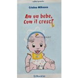 Am un bebe. Cum il cresc? - 2008 - Cristina Milicescu (AD162)