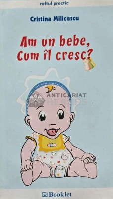 Am un bebe. Cum il cresc? - 2008 - Cristina Milicescu (AD162) foto