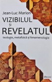 Vizibilul si revelatul. Teologie, metafizica si fenomenologie - 2007 - Jean Luc Marion (BG61)