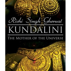 Kundalini: The Mother of the Universe: Kundalini, Pranyama, Samadhi and Dharana Yoga: The Origin, Philosophy, the Goal and the Pr