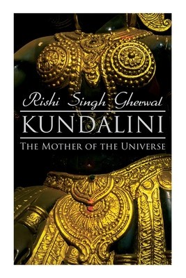 Kundalini: The Mother of the Universe: Kundalini, Pranyama, Samadhi and Dharana Yoga: The Origin, Philosophy, the Goal and the Pr foto