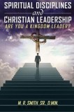 Spiritual Disciplines and Christian Leadership Are You a Kingdom Leader?