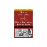 South Bend Lathe Works Combined Edition: How to Run a Lathe &amp; How to Run a Metal Working Shaper