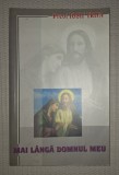 Carti crestinism: Iosif Trifa - Mai Langa Domnul Meu, Editura Oastea Domnului, 2003, coperta brosata, stare buna