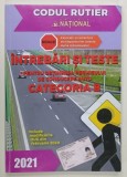 INTREBARI SI TESTE PENTRU OBTINEREA PERMISULUI DE CONDUCERE AUTO , CATEGORIA B , CODUL RUTIER , 2021