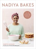 Nadiya Bakes: Over 100 Must-Try Recipes for Breads, Cakes, Biscuits, Pies, and More