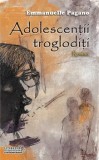 Cumpara ieftin Adolescentii trogloditi/Emmanuelle Pagano