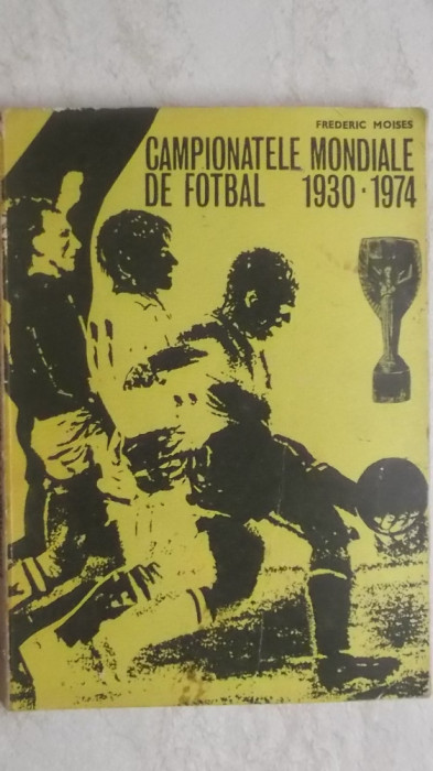 Frederic Moises - Campionatele mondiale de fotbal 1930-1974 (vezi detalii pentru livrare in tara)
