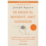 Ne higgy el mindent, amit gondolsz - bőv&iacute;tett kiad&aacute;s - A probl&eacute;m&aacute;ink nem a gondolatainkb&oacute;l, hanem az azokra adott reakci&oacute;inkb&oacute;l sz&aacute;rmaznak - Joseph Ng