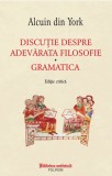 Discutie despre adevarata filosofie. Gramatica - Alcuin din York