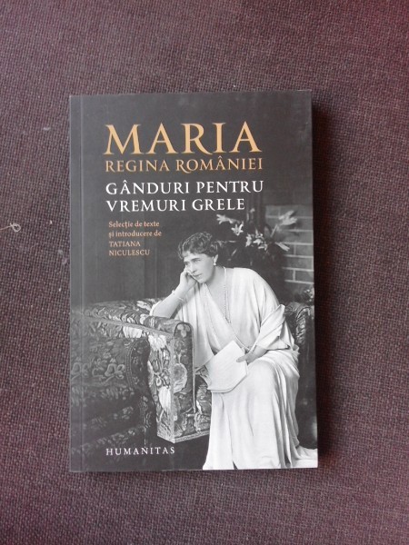 GANDURI PENTRU VREMURI GRELE - MARIA REGINA ROMANIEI
