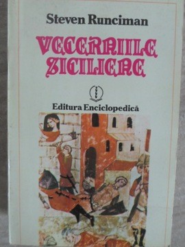 VECERNIILE SICILIENE. O ISTORIE A LUMII MEDETERANEENE SPRE SFARSITUL SECOLULUI AL XIII-LEA-STEVEN RUNCIMAN-280376