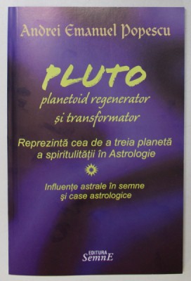 PLUTO , PLANETOID REGENERATOR SI TRANSFORMATOR , REPREZINTA CEA DE A TREIA PLANETA A SPIRITUALITATII IN ASTROLOGIE de ANDREI EMANUEL POPESCU , 2012 foto