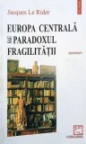 Europa Centrala sau Paradoxul fragilitatii (Seminar) - Jacques Le Rider