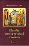 Educatia crestin-ortodoxa a copiilor - Parintele Ioan de la Rarau