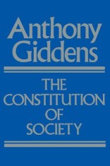 The Constitution of Society: Outline of the Theory of Structuration