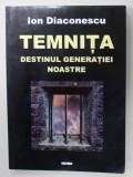 TEMNITA , DESTINUL GENERATIEI NOASTRE de ION DIACONESCU , 2003 , DEDICATIE *