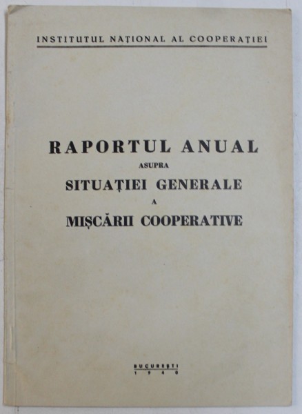 RAPORTUL ANUAL ASUPRA SITUATIEI GENERALE A MISCARII COOPERATIVE , 1940