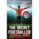 The Secret Footballer: Access All Areas