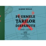 Pe urmele tarilor disparute - Bjorn Berge