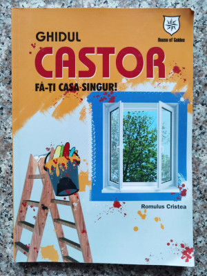 Ghidul Castor. Fa-ti Casa Singur Editia A Iii-a - Romulus Cristea ,554307 foto