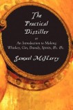 The Practical Distiller, or an Introduction to Making Whiskey, Gin, Brandy, Spirits, &amp;C. &amp;C.