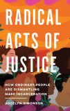 Radical Acts of Justice: Shifting Power to the People, from Community Bail Funds to Courtwatching