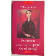 Povestea unui idiot spusa de el insusi &ndash; Felix de Azua