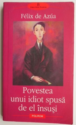 Povestea unui idiot spusa de el insusi &amp;ndash; Felix de Azua foto