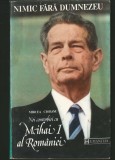 REGELE MIHAI I AL ROM&Acirc;NIEI - NOI CONVORBIRI CU - MIRCEA CIOBANU - NIMIC FĂRĂ DUMNEZEU