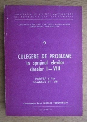 Culegere de probleme in sprijinul elevilor claselor I-VIII, part. 2 cls vi-viii Constantin Carbunaru, Ion Chesca red. resp. Nicolae Teodorescu foto
