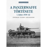 A Panzerwaffe t&ouml;rt&eacute;nete 1. k&ouml;tet: 1939-42 - T&ouml;rt&eacute;nelem - technika - harcjelent&eacute;sek - Thomas Anderson
