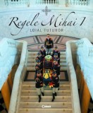Regele Mihai I. Loial tuturor - Editura Corint