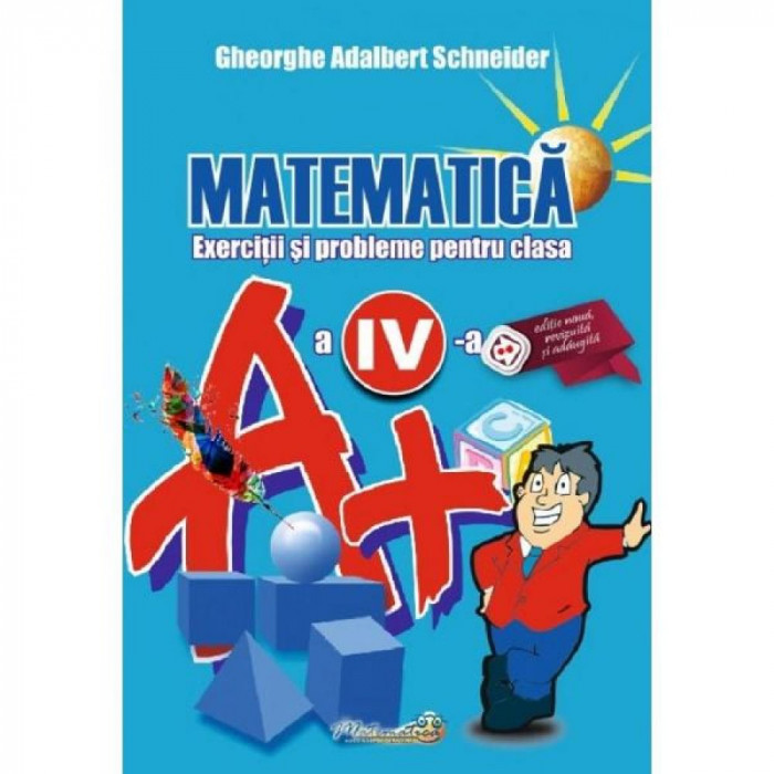 Matematica - Clasa 4 - Exerciti si probleme - Gheorghe Adalbert Schneider