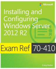 Exam Ref 70-410 Installing and Configuring Windows Server 2012 R2 (McSa): Installing and Configuring Windows Server 2012 R2, Paperback/Craig Zacker foto