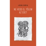 Ne vedd el tőlem az eget - L&aacute;z&aacute;r Zs&oacute;fia