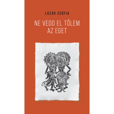 Ne vedd el tőlem az eget - L&amp;aacute;z&amp;aacute;r Zs&amp;oacute;fia foto