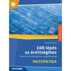 100 l&eacute;p&eacute;s az &eacute;retts&eacute;gihez - Matematika - Rendszerező feladatsorok megold&aacute;sokkal (MS-2328) - N&eacute;meth Sarolta