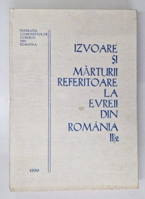 IZVOARE SI MARTURII REFERITOARE LA EVREII DIN ROMANIA , VOL. II , PARTEA A II A de MOSES ROSEN , GH. PLATON , Bucuresti 1990 foto