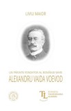 Un parinte fondator al Romaniei Mari: Alexandru Vaida Voevod - Liviu Maior - Editura Școala Ardeleană