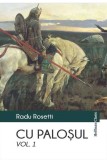 Cu palosul. Volumul I | Radu Rosetti