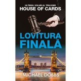 Lovitura finala. Trilogia House of Cards, volumul 3 - Michael Dobbs