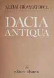 Carte Anticariat Dacia Antiqua de Mihai Gramatopol - Volum de Istorie si Arheologie, Despre Cultura Daca si Romana Veche. Stare Foarte Buna/Buna.