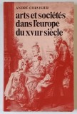 ARTS ET SOCIETES DANS L &#039;EUROPE DU XVIII e SIECLE par ANDRE CORVISIER , 1978 , DEDICATIE *