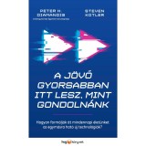 A j&ouml;vő gyorsabban itt lesz, mint gondoln&aacute;nk - Hogyan form&aacute;lj&aacute;k &aacute;t mindennapi &eacute;let&uuml;nket az egym&aacute;sra hat&oacute; &uacute;j technol&oacute;gi&aacute;k? - Peter H. Diamandis